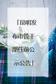 昆明发布市管干部任前公示公告